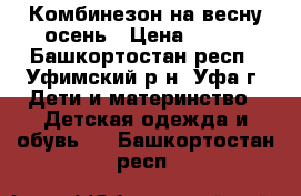 Комбинезон на весну осень › Цена ­ 500 - Башкортостан респ., Уфимский р-н, Уфа г. Дети и материнство » Детская одежда и обувь   . Башкортостан респ.